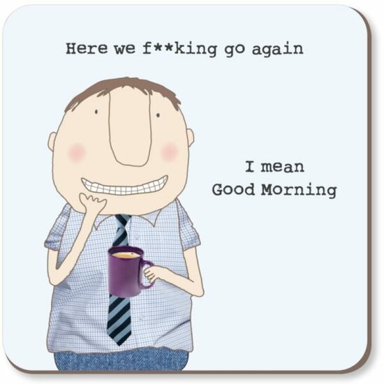 onderzetter rosie made a thing - here we go again - I mean good morning