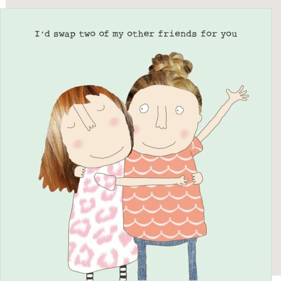 wenskaart rosiemadeathing - I&#039;d swap two of my other friends for you